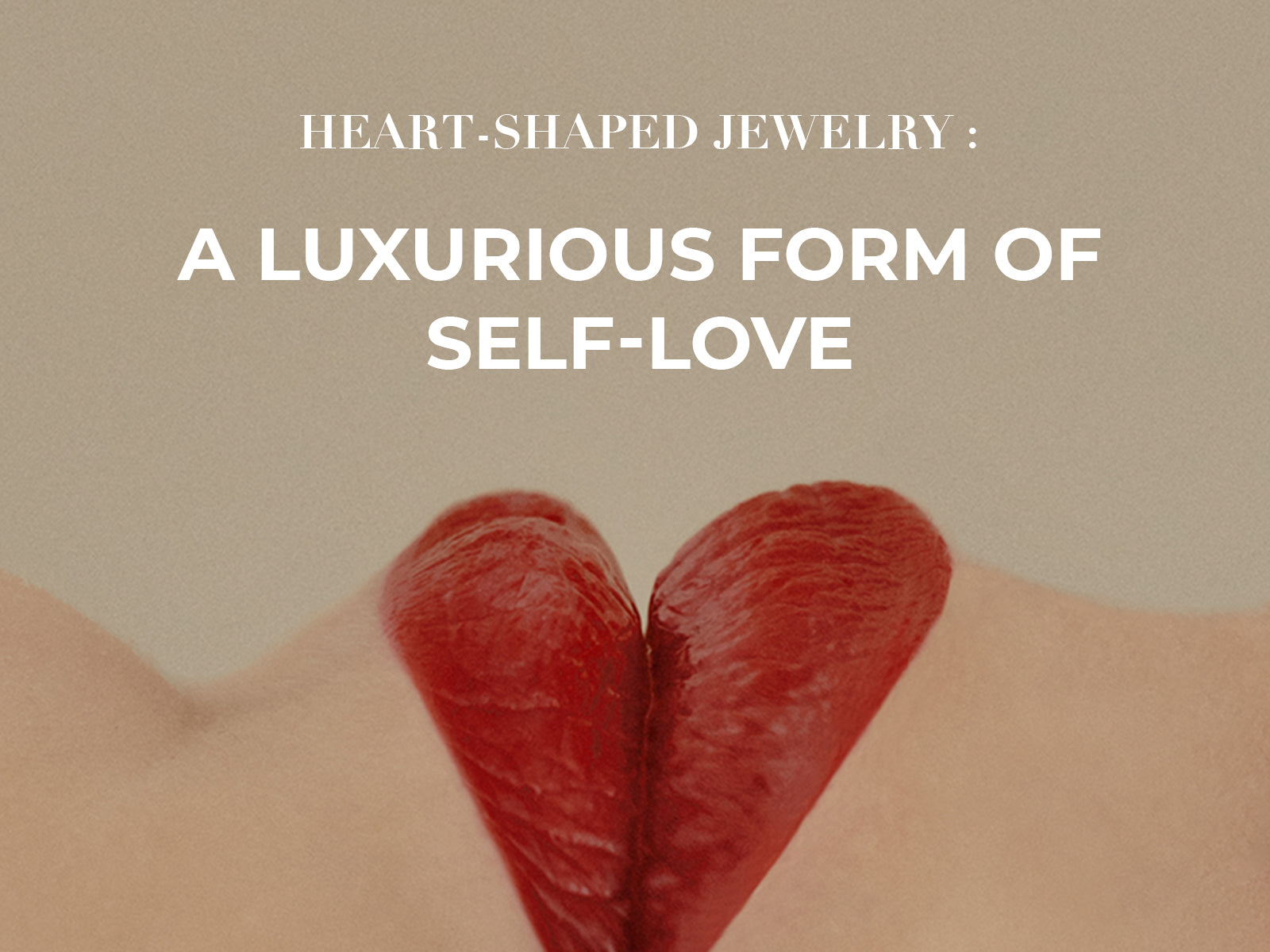 Heart-Shaped Jewelry: A Luxurious Form Of Self-Love